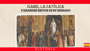 Isabel La Católica, 5 grandes éxitos de su reinado
