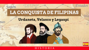 La Conquista de Filipinas: Urdaneta, Velasco y Legazpi